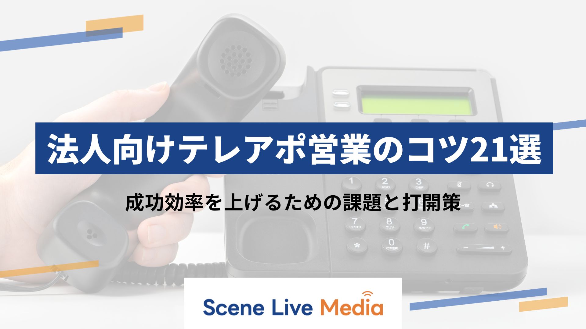 法人向けテレアポ営業のコツ21選！成功率を上げるための課題と打開策　Scene Live MEDIA