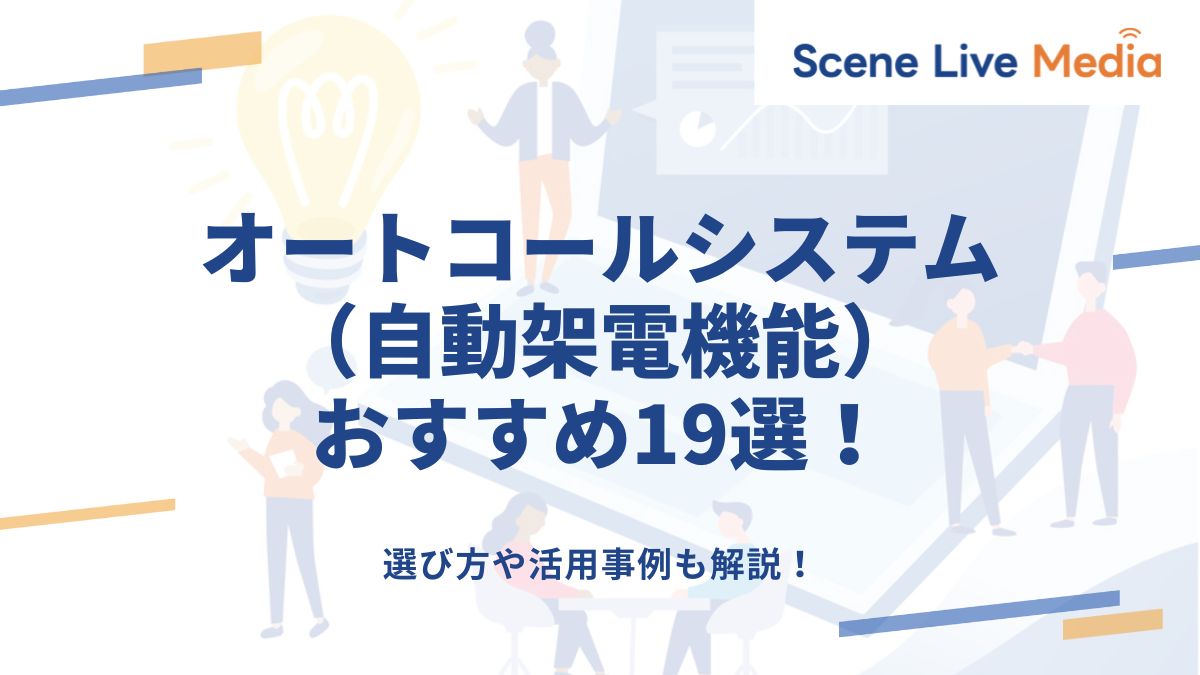 オートコールシステム（自動架電機能）おすすめ19選！選び方や活用事例も解説！　Scene Live MEDIA