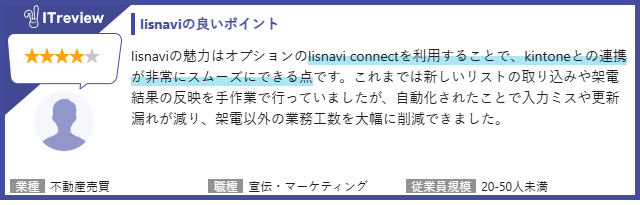 【lisnaviの良いポイント】lisnaviの魅力はオプションのlisnavi connectを利用することで、kintoneとの連携が非常にスムーズにできる点です。これまでは新しいリストの取り込みや架電結果の反映を手作業で行っていましたが、自動化されたことで入力ミスや更新漏れが減り、架電以外の業務工数を大幅に削減できました。